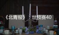 《北青报》
：世预赛40强赛或采用赛会制踢