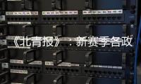 《北青报》：新赛季各政策仍在讨论 或月底公布