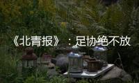 《北青报》
：足协绝不放弃40强赛的主场条件