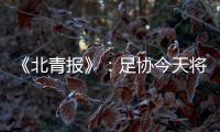 《北青报》：足协今天将推出加强版限薪新规