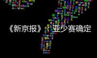 《新京报》：亚少赛确定延期至11月25日开幕