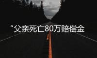 “父亲死亡80万赔偿金打给姑父”，有什么问题？