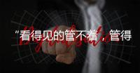 “看得见的管不着	
，管得着的看不见”
	？这部法典直击痛点