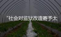 “社会对监狱改造寄予太高期望，给予的资源却不足”