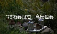“结婚要跟拍，离婚也要跟拍，离婚很光荣吗？”
