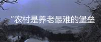 “农村是养老最难的堡垒”： 中国发展高层论坛热议农民养老