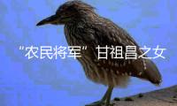 “农民将军”甘祖昌之女忆父亲	：勤俭节约 艰苦奋斗