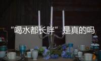 “喝水都长胖”是真的吗？健康饮水十问