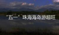 “五一”珠海海岛游超旺
！四天超4.6万游客上岛打卡