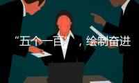 “五个一百”，绘制奋进途中的善意地图