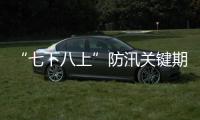 “七下八上”防汛关键期今天结束
，汛情呈现六大特点