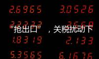 “抢出口”，关税扰动下的外贸