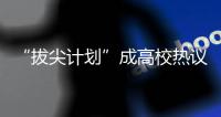 “拔尖计划”成高校热议词 基础学科人才如何“拔”？