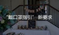 “戴口罩指引” 新要求：人员密集的室外场所也需戴口罩
