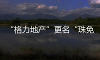 “格力地产”更名“珠免集团”，聚焦大消费主业