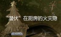 “潜伏”在厨房的火灾隐患如何应对	？珠海消防发布提醒→