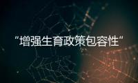 “增强生育政策包容性”�，何解	？