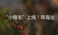 “小橙车”上线
！珠海出租车公司首度推出网约平台