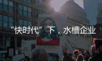 “快时代”下�，水槽企业要学会慢