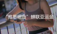 “雅思组合”蝉联亚运金牌
，剑指巴黎奥运欲补遗憾