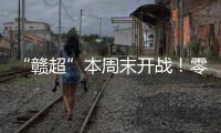 “赣超”本周末开战！零门槛抢票+重磅文旅福利�！