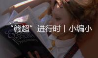 “赣超”进行时丨小编小编，我们要回看！