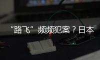 “路飞”频频犯案？日本“治安神话”不再