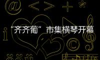 “齐齐葡”市集横琴开幕 
，葡澳特色产品亮相合作区
