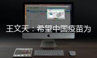 王文天：希望中国疫苗为柬埔寨抗击疫情构筑健康“防火墙”