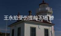 王永珀受伤提前下场 滕卡特：他是我们的核心