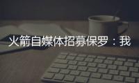火箭自媒体招募保罗
：我们缺替补控卫
，回来完成你未完成的事业