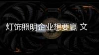 灯饰照明企业想要赢 文化、产品捆绑销售更靠谱