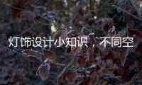 灯饰设计小知识，不同空间灯光设计的注意要点!