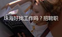 珠海好找工作吗？招聘职位数珠三角第7	，竞争指数第3