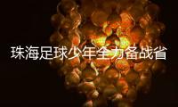 珠海足球少年全力备战省中运会，争取创造珠海最好成绩
！