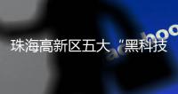 珠海高新区五大“黑科技”炸场
，“硬核神器”重塑未来生活