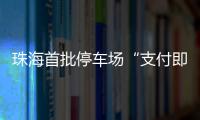 珠海首批停车场“支付即开票”落地
！在斗门这些区域可实现→