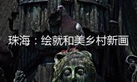 珠海
：绘就和美乡村新画卷