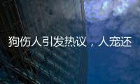 狗伤人引发热议，人宠还能和谐共处吗�？