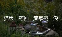猫版“药神”案家属
：没想到判这么重	，已上诉