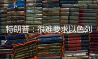 特朗普：很难要求以色列停止空袭	，可能会支持停火