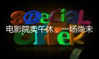 电影院卖午休	
，一场尚未成功的自救