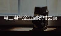 电工电气企业到农村去卖开关插座