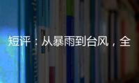 短评�
：从暴雨到台风
，全球极端天气同此凉热？