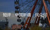 短评：中国新疆，民众何以“向幸福出发”？