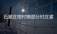 石家庄增村镇部分村庄紧急通知：转移
！不落一户不落一人