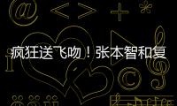疯狂送飞吻
！张本智和复仇林昀儒	，4