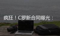 疯狂！C罗新合同曝光
：日薪480万元 2年入账50亿元 体坛史上最贵
