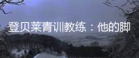 登贝莱青训教练
：他的脚就像手一样灵活；他非常看重团队利益