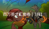 百万英才汇南粤｜3月16日
，广东邀您参加这场高规格招聘会